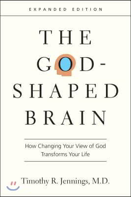 The God-Shaped Brain: How Changing Your View of God Transforms Your Life