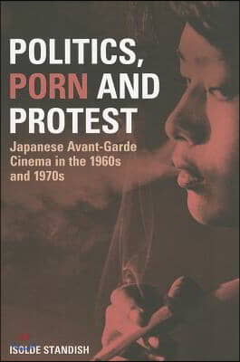 Politics, Porn and Protest: Japanese Avant-Garde Cinema in the 1960s and 1970s