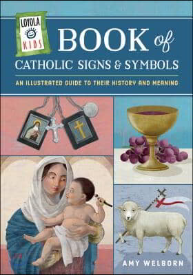 Loyola Kids Book of Catholic Signs &amp; Symbols: An Illustrated Guide to Their History and Meaning