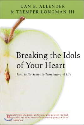 Breaking the Idols of Your Heart: How to Navigate the Temptations of Life