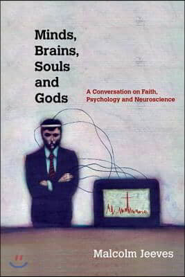 Minds, Brains, Souls and Gods: A Conversation on Faith, Psychology and Neuroscience