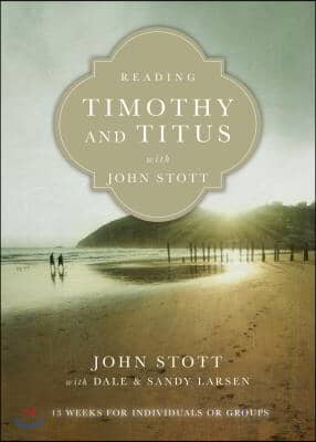 Reading Timothy and Titus with John Stott: 13 Weeks for Individuals or Groups