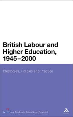 British Labour and Higher Education, 1945 to 2000: Ideologies, Policies and Practice