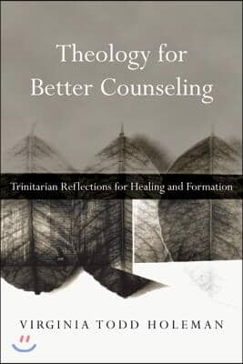 Theology for Better Counseling: Trinitarian Reflections for Healing and Formation