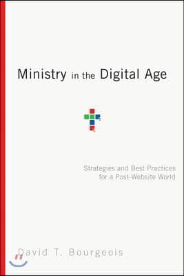 Ministry in the Digital Age – Strategies and Best Practices for a Post–Website World