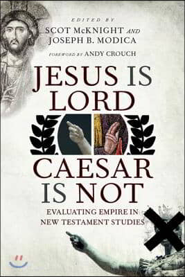 Jesus Is Lord, Caesar Is Not: Evaluating Empire in New Testament Studies