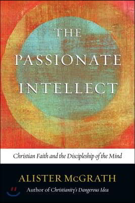 The Passionate Intellect: Christian Faith and the Discipleship of the Mind