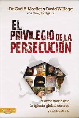 El Privilegio de la Persecucion: Y Otras Cosas Que La Iglesia Global Conoce Y Nosotros No = The Privilege of Persecution