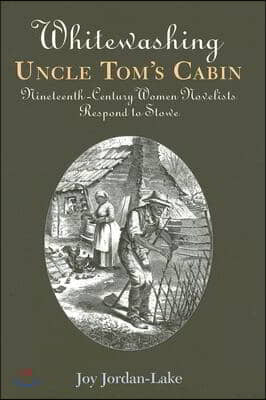 Whitewashing Uncle Tom&#39;s Cabin: Nineteenth-Century Women Novelists Respond to Stowe