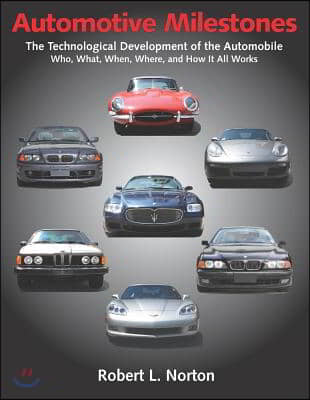 Automotive Milestones: The Technological Development of the Automobile: Who, What, When, Where, and How It All Works