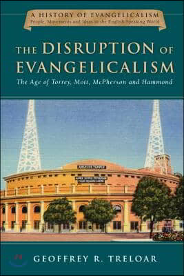 The Disruption of Evangelicalism: The Age of Torrey, Mott, McPherson and Hammond Volume 4