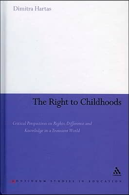 The Right to Childhoods: Critical Perspectives on Rights, Difference and Knowledge in a Transient World