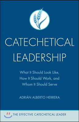 Catechetical Leadership: What It Should Look Like, How It Should Work, and Whom It Should Serve