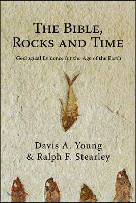 The Bible, Rocks and Time: Geological Evidence for the Age of the Earth