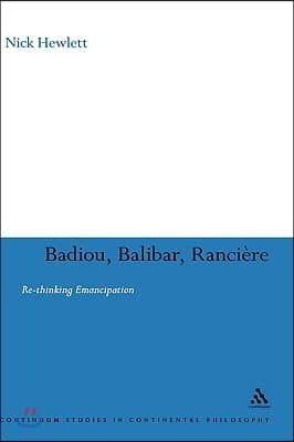 Badiou, Balibar, Ranciere: Re-Thinking Emancipation