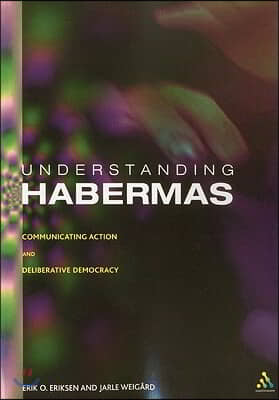 Understanding Habermas: Communicative Action and Deliberative Democracy