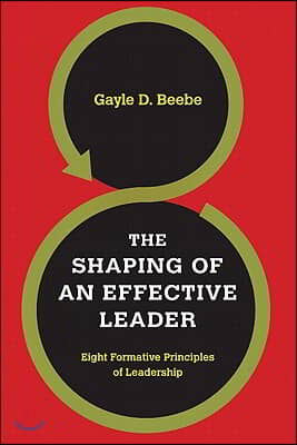 The Shaping of an Effective Leader: Eight Formative Principles of Leadership