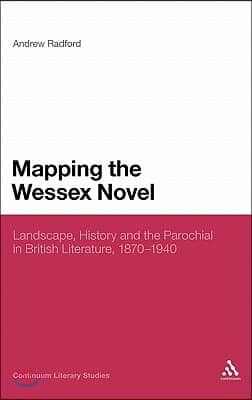 Mapping the Wessex Novel: Landscape, History and the Parochial in British Literature, 1870-1940