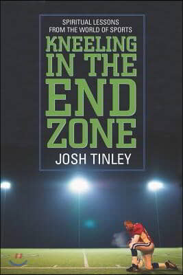 Kneeling in the End Zone: Spiritual Lessons from the World of Sports