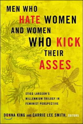Men Who Hate Women and Women Who Kick Their Asses: Stieg Larsson's Millennium Trilogy in Feminist Perspective