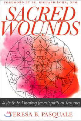 Sacred Wounds: A Path to Healing from Spiritual Trauma