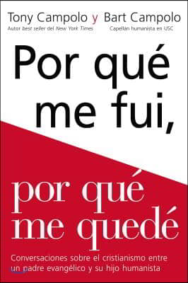 Porqu? Me Fui, Porqu? Me Qued?: Conversaciones Sobre El Cristianismo Entre Un Padre Evang?lico Y Su Hijo Humanista