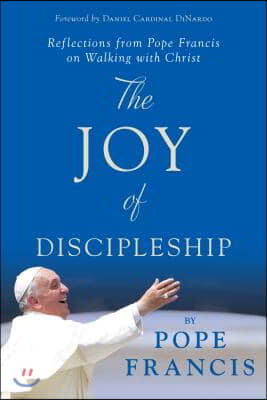 The Joy of Discipleship: Reflections from Pope Francis on Walking with Christ