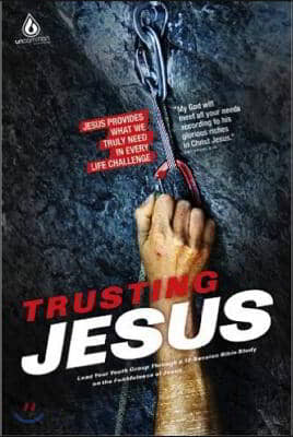 Trusting Jesus (High School Group Study): Jesus Provides What We Truly Need in Every Life Challenge