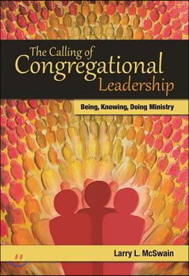 The Calling of Congregational Leadership: Being, Knowing, Doing Ministry