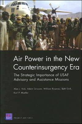 Air Power in the New Counterinsurgency Era: The Strategic Importance of USAF Advisory and Assistance Missions