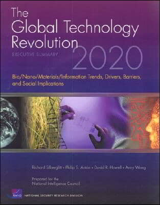 The Global Technology Revolution 2020: Executive Summary: Bio/Nano/Materials/Information Trends, Drivers, Barriers, and Social Implications [With CDRO