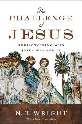 The Challenge of Jesus: Rediscovering Who Jesus Was and Is