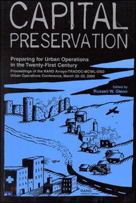 Capital Preservation: Preparing for Urban Operations in the Twenty-First Century--Proceedings of the RAND Arroyo-TRADOC-MCWL-OSD Urban Opera