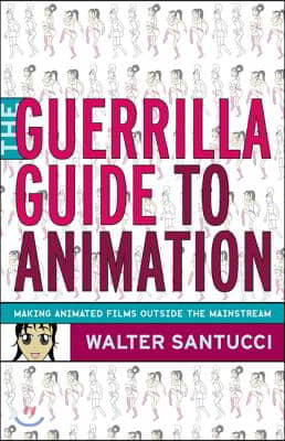 The Guerrilla Guide to Animation: Making Animated Films Outside the Mainstream