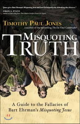 Misquoting Truth: A Guide to the Fallacies of Bart Ehrman&#39;s Misquoting Jesus