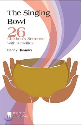 The Singing Bowl: 26 Children's Sermons with Activities