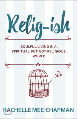 Relig-Ish: Soulful Living in a Spiritual-But-Not-Religious World