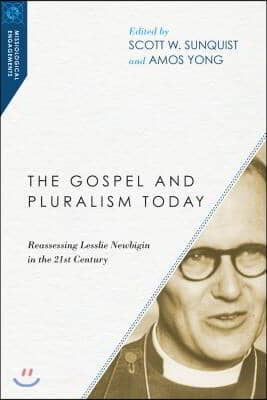 The Gospel and Pluralism Today: Reassessing Lesslie Newbigin in the 21st Century