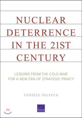 Nuclear Deterrence in the 21st Century: Lessons from the Cold War for a New Era of Strategic Piracy