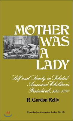 Mother Was a Lady: Self and Society in Selected American Children&#39;s Periodicals, 1865-1890