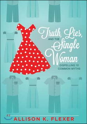 Truth, Lies, and the Single Woman: Dispelling 10 Common Myths