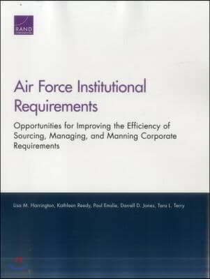 Air Force Institutional Requirements: Opportunities for Improving the Efficiency of Sourcing, Managing, and Manning Corporate Requirements