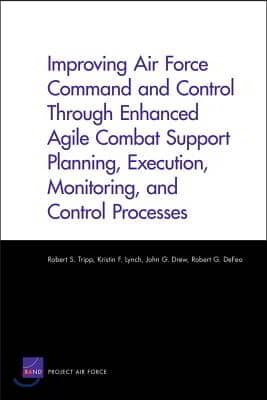 Improving Air Force Command and Control Through Enhanced Agile Combat Support Planning, Execution, Monitoring, and Control Processes