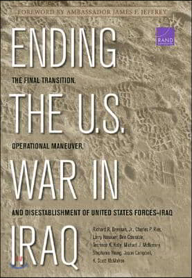 Ending the U.S. War in Iraq: The Final Transition, Operational Maneuver, and Disestablishment of the United States Forces--Iraq