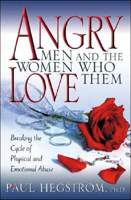 Angry Men and the Women Who Love Them: Breaking the Cycle of Physical and Emotional Abuse