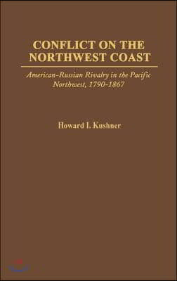 Conflict on the Northwest Coast: American-Russian Rivalry in the Pacific Northwest, 1790-1867