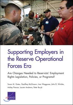 Supporting Employers in the Reserve Operational Forces Era: Are Changes Needed to Reservists&#39; Employment Rights Legislation, Policies, or Programs?