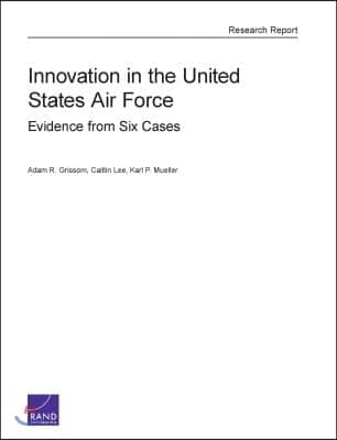 Innovation in the United States Air Force: Evidence from Six Cases