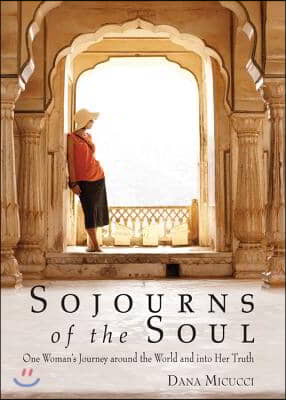 Sojourns of the Soul: One Woman&#39;s Journey Around the World and Into Her Truth