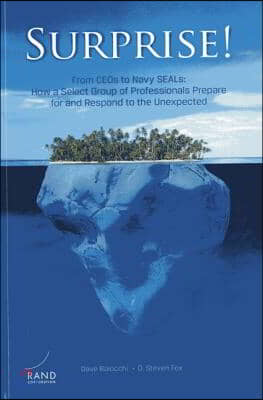 Surprise! from Ceos to Navy Seals: How a Select Group of Professionals Prepare for and Respond to the Unexpected